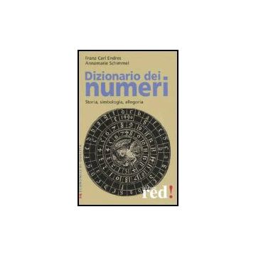 Dizionario Dei Numeri. Storia, Simbologia, Allegoria - Endres Franz C.; Schimmel Annemarie - Red Edizioni - 9788874474516