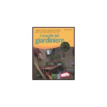 I Trucchi Del Giardiniere. I Segreti Di Una Tradizione Secolare Sulla Cura Delle Piante E Dei Fiori  - Kern Andrea - Red Edizioni - 9788874475193