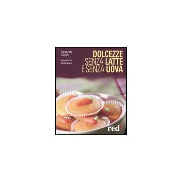 Dolcezze Senza Latte E Senza Uova - Castro Deborah - Red Edizioni - 9788874476497