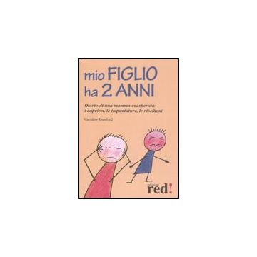 Mio Figlio Ha Due Anni. Diario Di Una Mamma Esasperata: I Capricci, Le Impuntature, Le Ribellioni - Dunford Caroline - Red Edizioni - 9788874476510