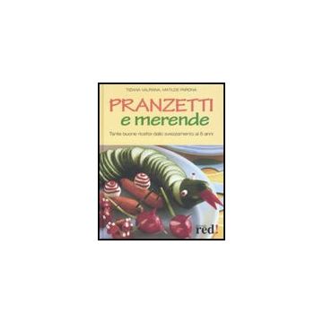 Pranzetti E Merende. Tante Buone Ricette Dallo Svezzamento Ai 6 Anni - Valpiana Tiziana; Parona Matilde - Red Edizioni - 9788874477838