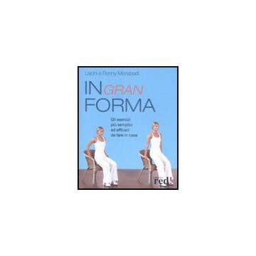 In Gran Forma. Gli Esercizi Piu' Semplici Ed Efficaci Da Fare In Casa - Moriabadi Uschi; Moriabadi Ronny - Red Edizioni - 9788874479030