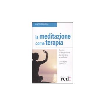 La Meditazione Come Terapia  - Morelli Maurizio - Red Edizioni - 9788874479757
