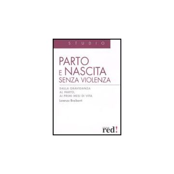 Parto E Nascita Senza Violenza. Dalla Gravidanza Al Parto, Ai Primi Mesi Di Vita - Braibanti Lorenzo - Red Edizioni - 9788874479788