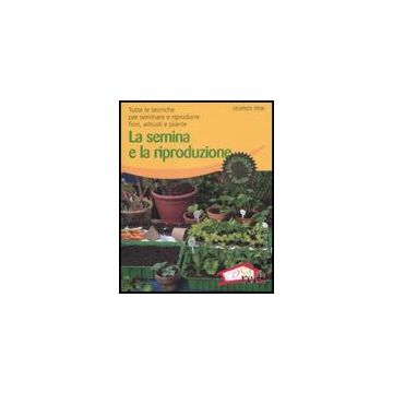La Semina E La Riproduzione. Tutte Le Tecniche Per Seminare E Riprodurre Fiori, Arbusti E Piante  - Stein Siegfried - Red Edizioni - 9788874479832