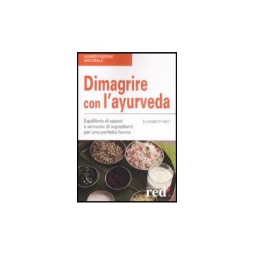 Dimagrire Con L'ayurveda. Equilibrio Di Sapori E Armonia Di Ingredienti Per Una  Perfetta Forma - Veit Elisabeth - Red Edizioni - 9788874479986