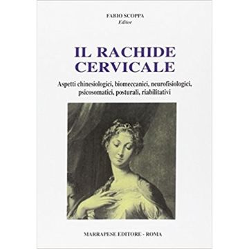Il rachide cervicale - Aspetti Chinesiologici, Biomeccanici, Neurofisiologici, psicosomatici, posturali, riabilitativi  [Scoppa - Marrapese Edizioni]