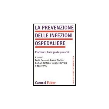 La Prevenzione Delle Infezioni Ospedaliere. Procedure, Linee Guida, Protocolli 
