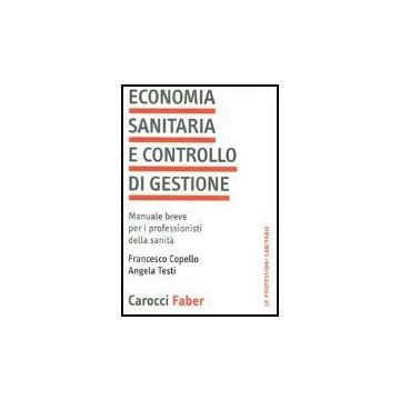 Economia Sanitaria E Controllo Di Gestione. Manuale Breve Per I Professionisti Della Sanita'
