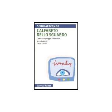 L' Alfabeto Dello Sguardo. Capire Il Linguaggio Audiovisivo 