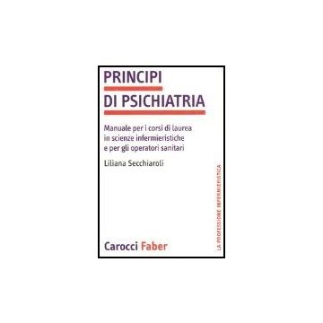 Principi Di Psichiatria. Manuale Per I Corsi Di Laurea In Scienze Infermieristiche E Per Gli Operatori Sanitari