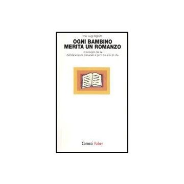 Ogni Bambino Merita Un Romanzo. Lo Sviluppo Del Se' Dall'esperienza Prenatale Ai Primi Tre Anni Di Vita