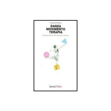 Danza, Movimento, Terapia. Guida Per Orientarsi Nella Formazione E Nel Lavoro