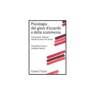 Psicologia Del Gioco D'azzardo E Della Scommessa. Prevenzione, Diagnosi, Metodi Di Lavoro Nei Servizi