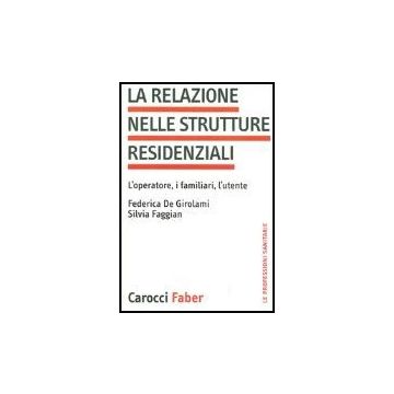 La Relazione Nelle Strutture Residenziali. L'operatore, I Familiari, L'utente 