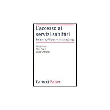 L' Accesso Ai Servizi Sanitari. Traiettorie, Differenze, Disuguaglianze 
