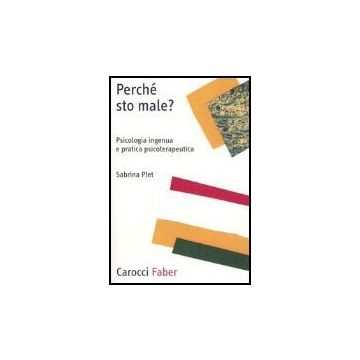 Perche' Sto Male? Psicologia Ingenua E Pratica Psicoterapeutica