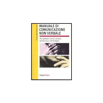 Manuale Di Comunicazione Non Verbale. Per Operatori Sociali, Penitenziari, Criminologici