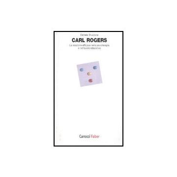Carl Rogers. La Relazione Efficace Nella Psicoterapia E Nel Lavoro Educativo - Bruzzone Daniele - Carocci - 9788874665112