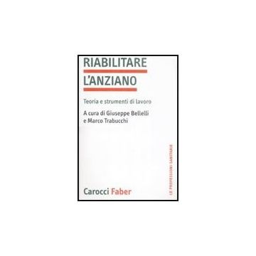Riabilitare L'anziano. Teoria E Strumenti Di Lavoro
