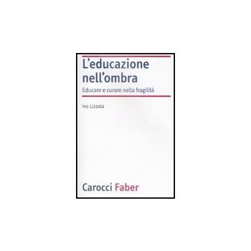 L' Educazione Nell'ombra. Aver Cura Della Fragilita' 