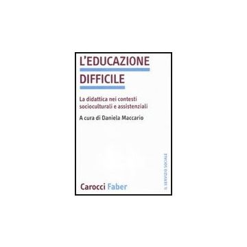 L' Educazione Difficile. La Didattica Nei Contesti Socioculturali E Assistenziali 