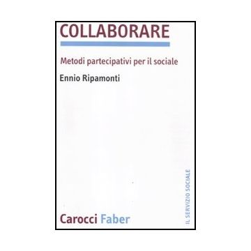 Collaborare. Metodi Partecipativi Per Il Sociale