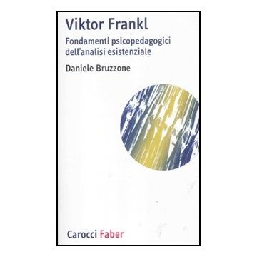 Viktor Frankl. Fondamenti Psicopedagogici Dell'analisi Esistenziale E Logoterapi Logoterapia