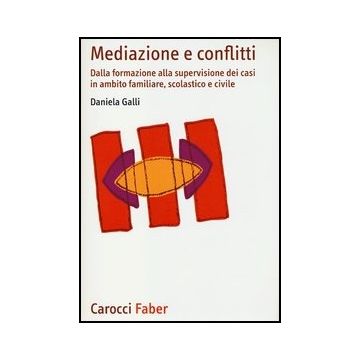 Mediazione E Conflitti. Dalla Formazione Alla Supervisione Dei Casi In Ambito Familiare, Scolastico E Civile