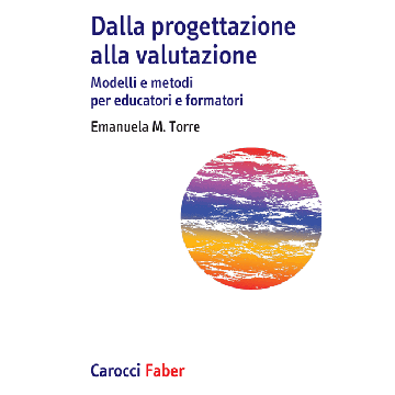 Dalla Progettazione Alla Valutazione. Modelli E Metodi Per Educatori E Formatori - Torre Emanuela - Carocci - 9788874667093