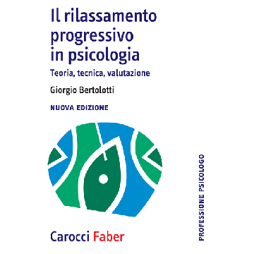 Il Rilassamento Progressivo In Psicologia  - Bertolotti Giorgio - Carocci - 9788874667130