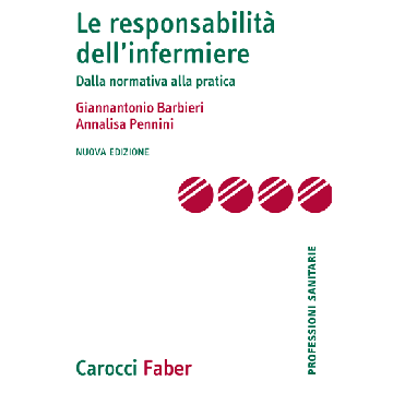 Le responsabilità dell'infermiere. Dalla normativa alla pratica. Nuova edizione  Barbieri Giannantonio; Pennini Annalisa  Carocci  9788874667307