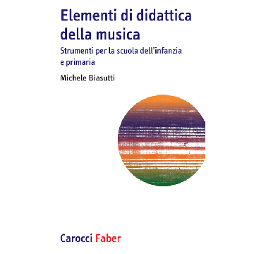 Elementi di didattica della musica. Strumenti per la scuola dell’infanzia e primaria  Biasutti Michele  Carocci  9788874667338
