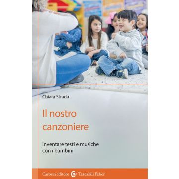 Il nostro canzoniere. Inventare testi e musiche con i bambini