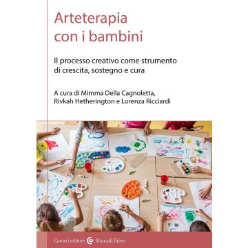 Arteterapia con i bambini. Il processo creativo come strumento di crescita, sostegno e cura