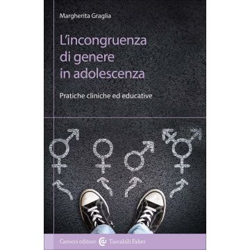 L'incongruenza di genere in adolescenza. Pratiche cliniche ed educative (Graglia Margherita - Carocci)