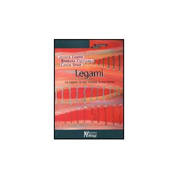 Legami. La Coppia, La Sua Nascita, Le Sue Forme - Lampis Jessica; Cacciarru Barbara; Spiga Cinzia - Ma. Gi. - 9788874870004