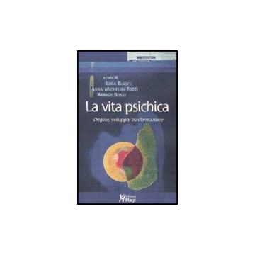 La Vita Psichica. Origine, Sviluppo, Trasformazione  - Biasci L. ; Michelini Tocci A. ; Rossi A.  - Ma. Gi. - 9788874870028