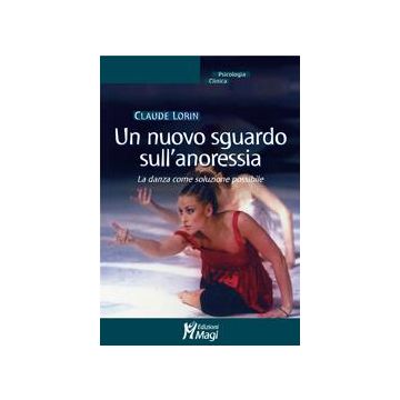 Un Nuovo Sguardo Sull'anoressia. La Danza Come Soluzione Possibile  - Lorin Claude - Ma. Gi. - 9788874870158