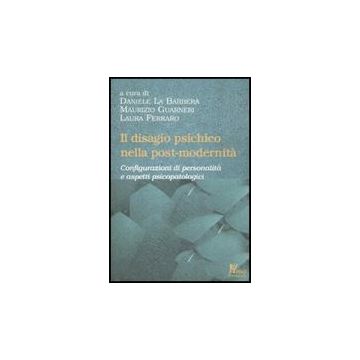 Il Disagio Psichico Nella Post-modernita'. Configurazioni Di Personalita' E Aspetti Psicopatologici  - La Barbera D. ; Guarnieri M. G. ; Ferraro L.  - Ma. Gi. - 9788874870295
