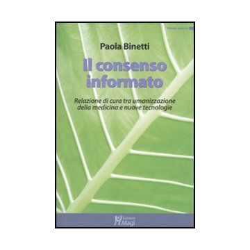 Il Consenso Informato. Relazione Di Cura Tra Umanizzazione Della Medicina E Nuove Tecnologie  - Binetti Paola - Ma. Gi. - 9788874870493