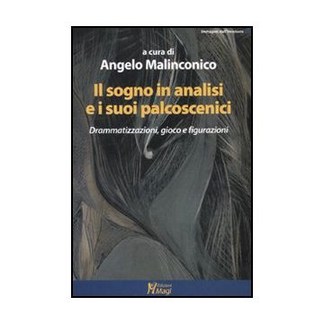 Il Sogno In Analisi E I Suoi Palcoscenici. Drammatizzazioni, Gioco E Figurazioni  - Malinconico A.  - Ma. Gi. - 9788874870646