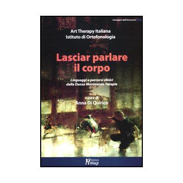 Lasciar Parlare Il Corpo. Linguaggi E Percorsi Clinici Della Danza Movimento Terapia - Di Quirico A.  - Ma. Gi. - 9788874870868