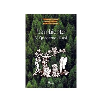 L' Ambiente. 3° Quaderno Di Axi  - Petrone Loredana B.; Troiano Mario; Antonacci Patrizia - Ma. Gi. - 9788874871216
