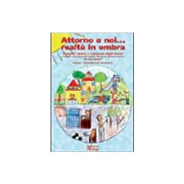 Attorno A Noi... Realta' In Ombra. Progetto Ideato E Realizzato Dagli Alunni E D Dagli Insegnanti Della Scuola Elementare «il Torrente» -  - Ma. Gi. - 9788874871629