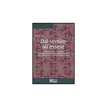 Dal Sentire All'essere. I Gruppi D'incontro, Un Approccio Umanistico-fenomenologico Esistenziale Ai Temi Della Sofferenza Psichica E Della Crescita Psicologica - Pacitto M. Felice - Ma. Gi. - 9788874872114
