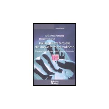 Dalla Violenza Virtuale Alle Nuove Forme Di Bullismo. Strategie Di Prevenzione Per Genitori, Insegnanti E Operatori - Petrone Loredana B.; Troiano Mario - Ma. Gi. - 9788874872398
