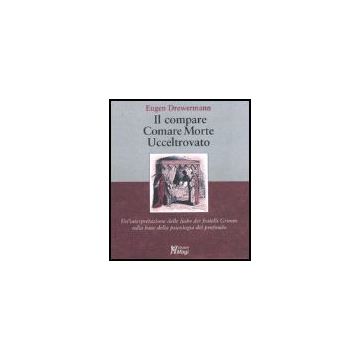 Compare-comare Morte-ucceltrovato. Un'interpretazione Delle Fiabe Dei Fratelli Grimm Sulla Base Della Psicologia Del Profondo - Drewermann Eugen - Ma. Gi. - 9788874872404