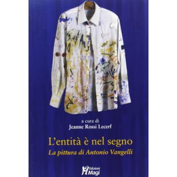 L' Entita' E' Nel Segno. La Pittura Di Antonio Vangelli  - Rossi Lecerf J.  - Ma. Gi. - 9788874872411