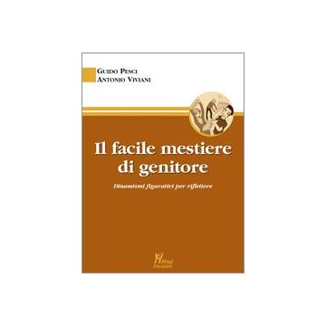 Il Facile Mestiere Del Genitore  - Pesci Guido; Viviani Antonio - Ma. Gi. - 9788874872596